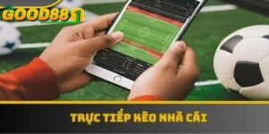 Trực tiếp kèo nhà cái GOOD88 – Kinh nghiệm cho cược thủ