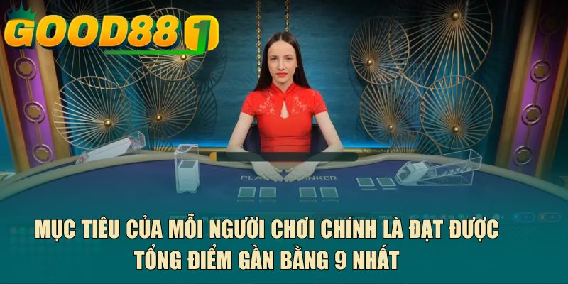 Mục tiêu của mỗi người chơi chính là đạt được tổng điểm gần bằng 9 nhất