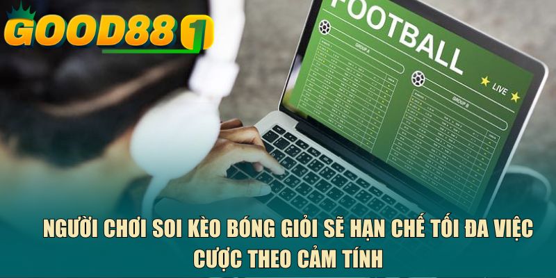 Người chơi soi kèo bóng giỏi sẽ hạn chế tối đa việc cược theo cảm tính