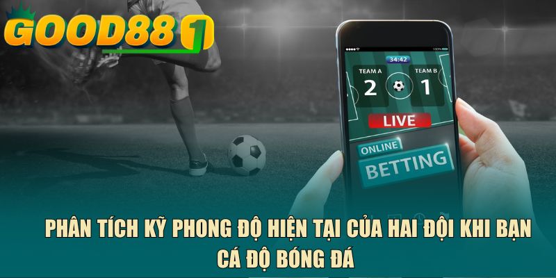 Phân tích kỹ phong độ hiện tại của hai đội khi bạn cá độ bóng đá 