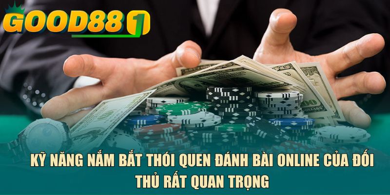 Kỹ năng nắm bắt thói quen đánh bài online của đối thủ rất quan trọng