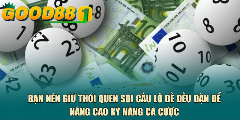 Bạn nên giữ thói quen soi cầu lô đề đều đặn để nâng cao kỹ năng cá cược