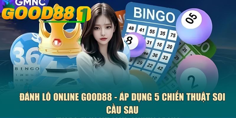 Đánh lô online GOOD88 - Áp dụng 5 chiến thuật soi cầu sau