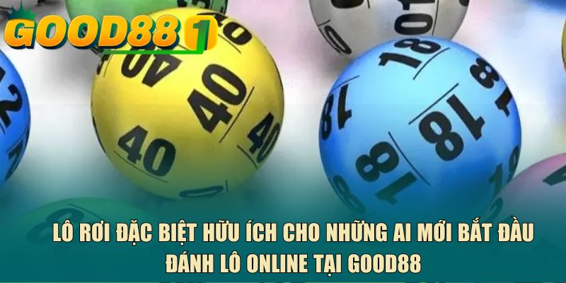 Lô rơi đặc biệt hữu ích cho những ai mới bắt đầu đánh lô online tại GOOD88