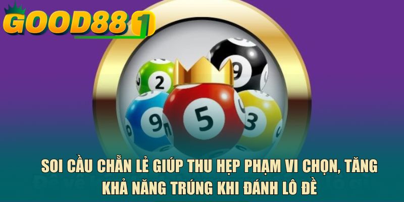 Soi cầu chẵn lẻ giúp thu hẹp phạm vi chọn, tăng khả năng trúng khi đánh lô đề