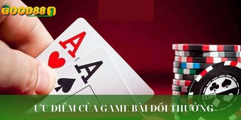 Ưu điểm của game bài đổi thưởng