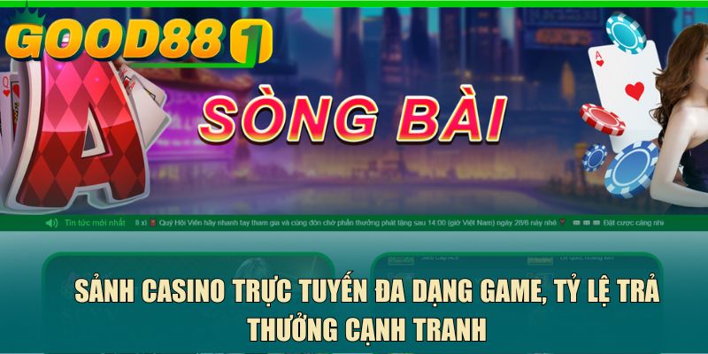 Sảnh casino trực tuyến đa dạng game, tỷ lệ trả thưởng cạnh tranh