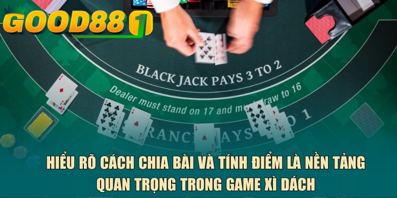 Hiểu rõ cách chia bài và tính điểm là nền tảng quan trọng trong game xì dách