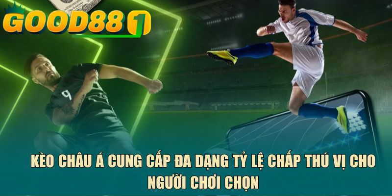 Kèo châu Á cung cấp đa dạng tỷ lệ chấp thú vị cho người chơi chọn