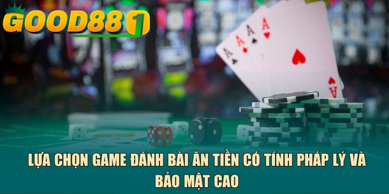 Lựa chọn game đánh bài ăn tiền có tính pháp lý và bảo mật cao