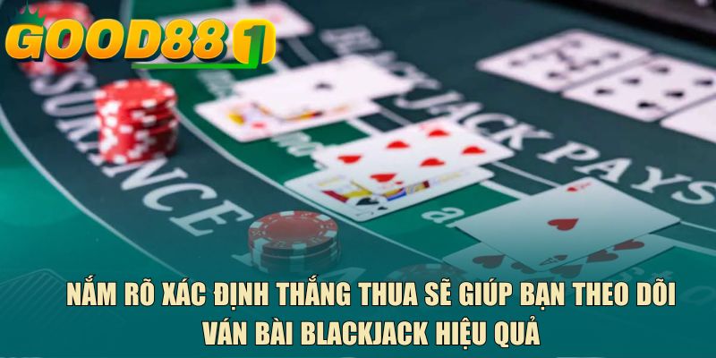 Nắm rõ xác định thắng thua sẽ giúp bạn theo dõi ván bài blackjack hiệu quả