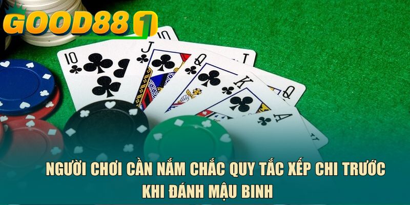  Người chơi cần nắm chắc quy tắc xếp chi trước khi đánh mậu binh