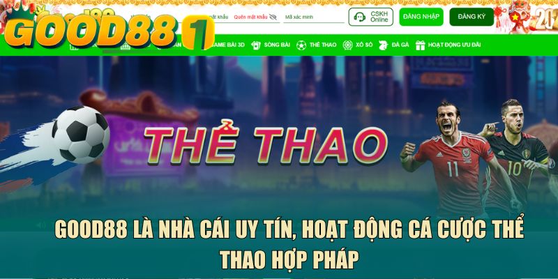 GOOD88 là nhà cái uy tín, hoạt động cá cược thể thao hợp pháp