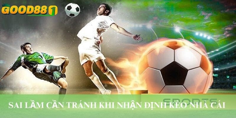 Sai lầm cần tránh khi nhận định kèo nhà cái