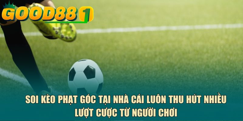 Soi kèo phạt góc tại nhà cái luôn thu hút nhiều lượt cược từ người chơi