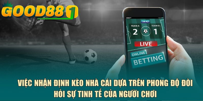 Việc nhận định kèo nhà cái dựa trên phong độ đòi hỏi sự tinh tế của người chơi